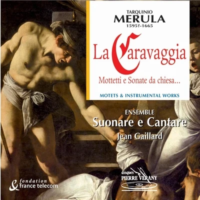 Merula : La caravaggia - mottetti e sonate da chiesa 專輯 Benjamin Lazar/Les Musiciens de Monsieur Croche/Alain Buet/Karine Deshayes