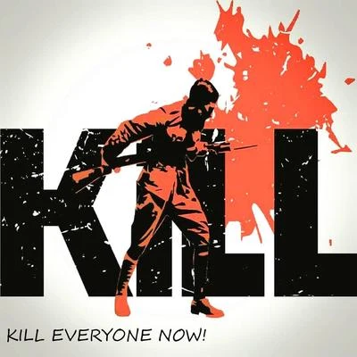 Kill Everyone Now 专辑 KILL!