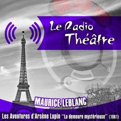 Michel Roux Le Radio Théâtre, Maurice Leblanc: Les aventures dArsène Lupin, "La demeure mystèrieuse" (1961)