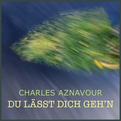 Charles Aznavour Du lässt dich gehen