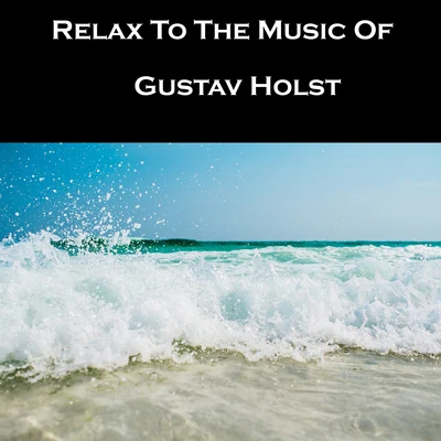 Relax To The Music Of Gustav Holst 專輯 Gustav Holst