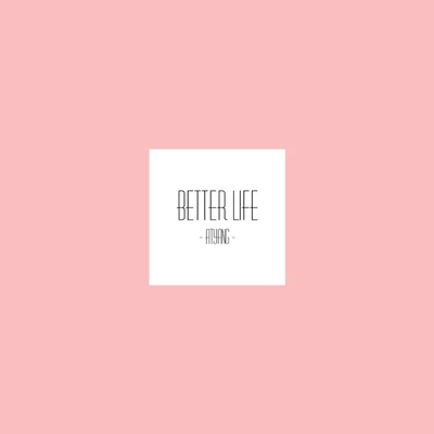 Better Life (Prod By.BDMA Beats) - ATYANG 专辑 ATYANG