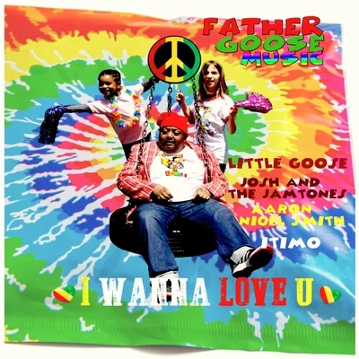 I Wanna Love U (feat. Josh And The Jamtones, Aaron Nigel Smith, Little Goose & Itimo) 專輯 Father Goose Music