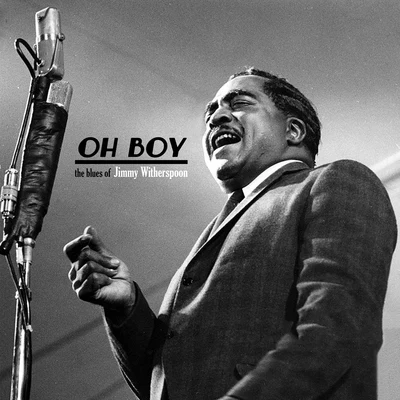 Oh Boy - The Blues of Jimmy Witherspoon 专辑 Jimmy Witherspoon