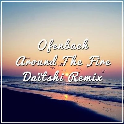 Around The Fire (Daitshi remix) 專輯 Daitshi/Mikayla/Gktrk