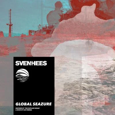 Global Seazure (Inspired by &#x27;The Outlaw Ocean&#x27; a book by Ian Urbina) 专辑 Sven Van Hees