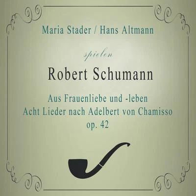 Maria StaderHans Altmann spielen: Robert Schumann: Aus Frauenliebe und -leben - Acht Lieder nach Adelbert von Chamisso, op. 42 專輯 Maria Stader