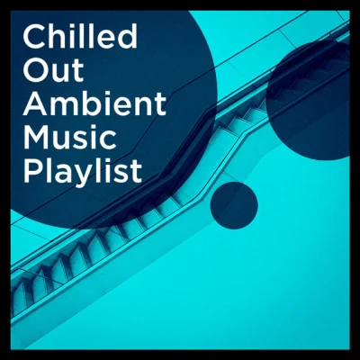 Chilled Out Ambient Music Playlist 专辑 Electro Lounge All Stars/Evening Chill Out Music Academy