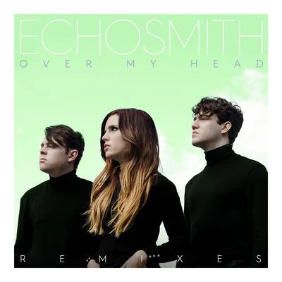 Over My Head (Remixes) 专辑 Echosmith/For King & Country