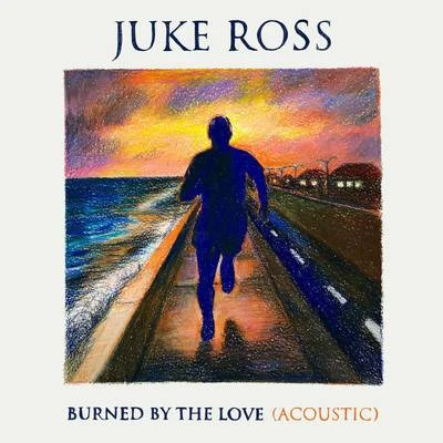 Burned By The Love (Acoustic) 专辑 Juke Ross