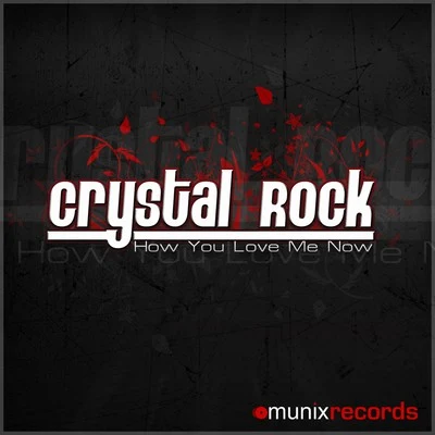 Crystal Rock How You Love Me Now