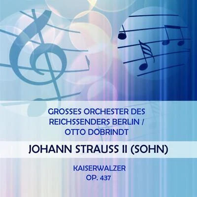 Grosses Orchester des Reichssenders BerlinOtto Dobrindt play: Johann Strauss II (Sohn): Kaiserwalzer, Op. 437 专辑 Großes Orchester des Berliner Rundfunks