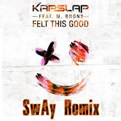 Felt This Good (feat. M Bronx) [SwAy Remix] 專輯 Kap Slap