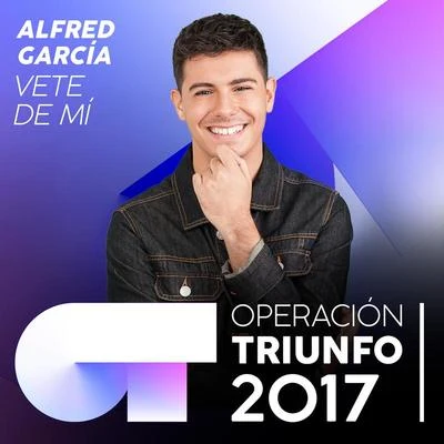 Vete De Mí (Operación Triunfo 2017) 专辑 Alfred García