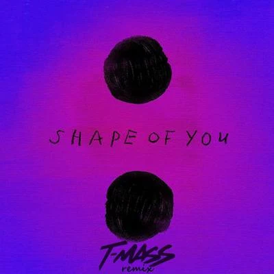 Shape Of You (T-Mass Remix) 专辑 T-Mass