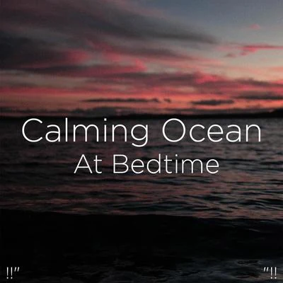 "!! Calming Ocean At Bedtime "!! 专辑 Ocean Waves for Sleep