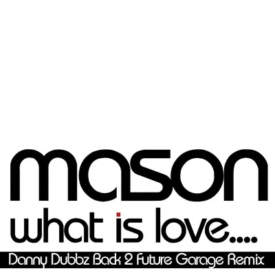 What Is Love (Danny Dubbz Back 2 Future Garage Remix) 專輯 Mason