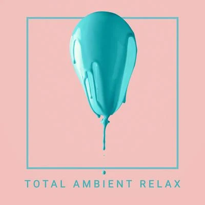 Total Ambient Relax – Deep Slow Chill Out Vibes 2020 專輯 Ambiente