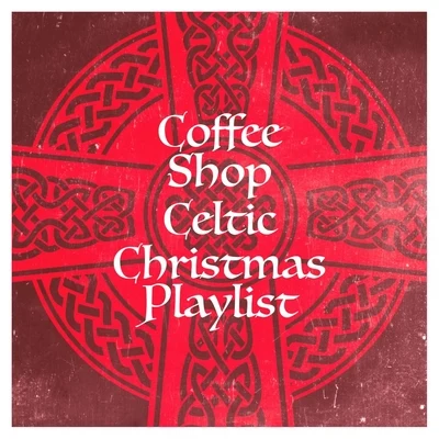 Coffee Shop Celtic Christmas Playlist 专辑 Irish Celtic Music/The Calming Sounds of Nature