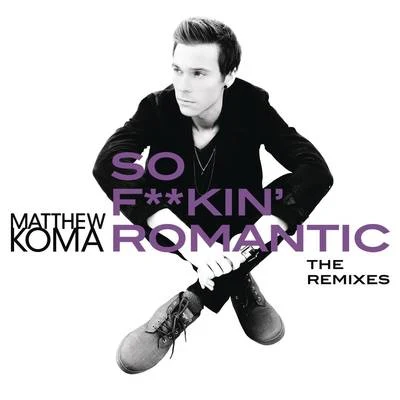 Matthew Koma So ****** Romantic (The Remixes)