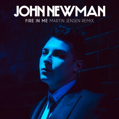 Fire In Me (Martin Jensen Remix) 专辑 John Newman