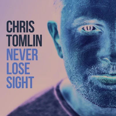 Chris Tomlin Never Lose Sight