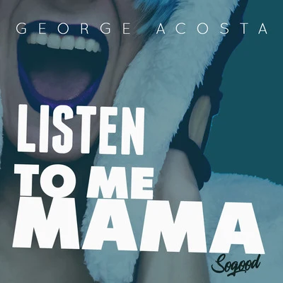 George Acosta Listen To Me Mama