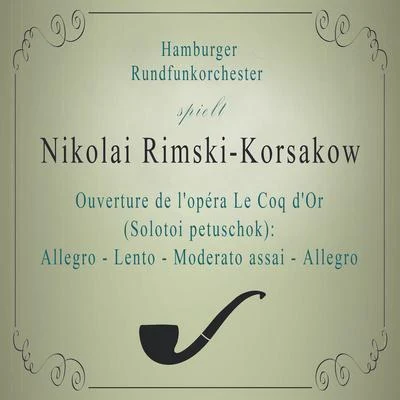 Hamburger Rundfunkorchester spielt: Nikolai Rimski-Korsakow: Ouverture de lopéra Le Coq dOr (Solotoi petuschok): Allegro - Lento - Moderato assai - 專輯 Kurt Wehofschitz/Hamburger Rundfunkorchester/Valerie Bak/Wilhelm Stephan