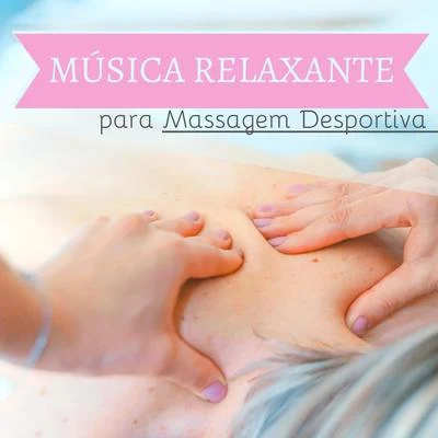 Música Relaxante para Massagem Desportiva - Sons Naturais Depois Esforço Desportivo 專輯 Calm Music Zone/Relajacion Conjunto/Relajante Academia de Música Zen