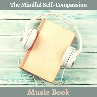 The Mindful Self-Compassion Music Book - The Proven Way to Love Yourself and Build Inner Strength 专辑 Relaxation Reading Music/Sounds of Nature White Noise for Mindfulness/Musique du monde et relaxation/Meditation and Relaxation