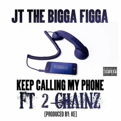 JT the Bigga Figga Keep Calling My Phone (feat. 2 Chainz)