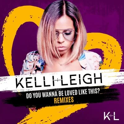 Do You Wanna Be Loved Like This? (Remixes) 專輯 Kelli-Leigh