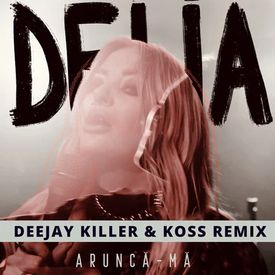 Arunca-Ma (Deejay Killer & Koss Remix) 專輯 Delia