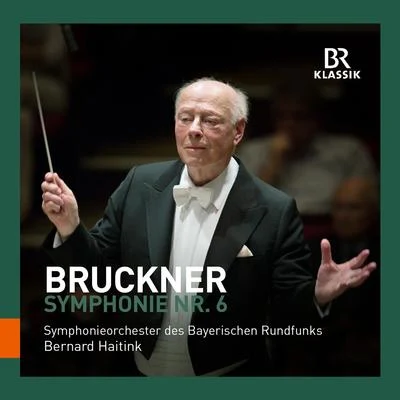 BRUCKNER, A.: Symphony No. 6 (Bavarian Radio Symphony, Haitink) 專輯 Bavarian Radio Symphony Orchestra