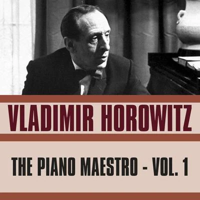 Vladimir Horowitz The Piano Maestro, Vol. 1