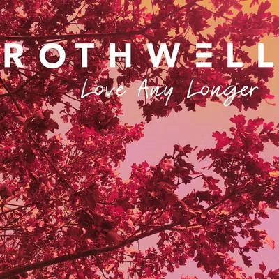 Love Any Longer 專輯 Rothwell