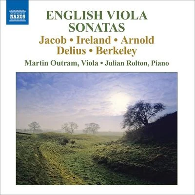 Martin OutramJulian Rolton Viola Sonatas (English) - JACOB, G.IRELAND, J.ARNOLD, M.DELIUS, F.BERKELEY, L. (Outram, Rolton)