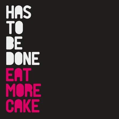 Has to Be Done 專輯 Eat More Cake