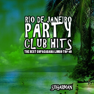 Tim KiriSugarman Rio De Janeiro Party Club Hits (The Best Copacabana Limbo Top 40)