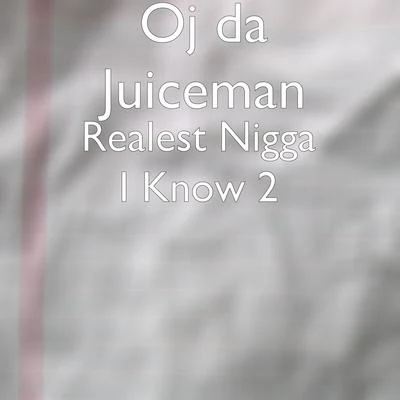 Realest Nigga I Know 2 專輯 OJ Da Juiceman