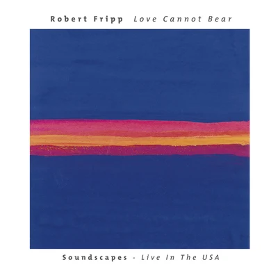 Love Cannot Bear: Soundscapes (Live In The USA) 專輯 Robert Fripp/Brian Eno