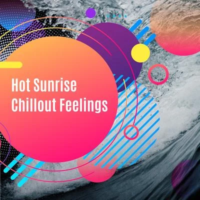 Hot Sunrise Chillout Feelings: Collection of Best Vacation Electro Chill Music for Relaxation & Party, Flowing Ambients & Deep Beats for Many Holiday 专辑 Beach House Chillout Music Academy