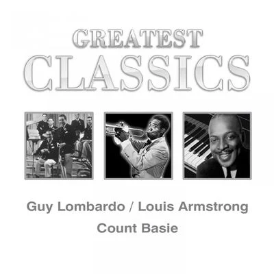 Guy Lombardo Greatest Classics: Guy Lombardo, Louis Armstrong, Count Basie