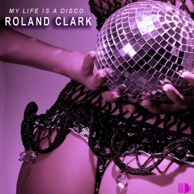 Roland Clark My Life Is A Disco