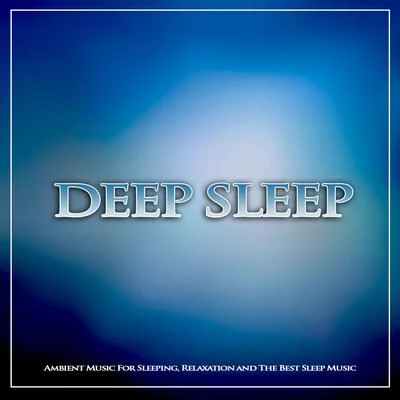 Deep Sleep: Ambient Music For Sleeping, Relaxation and The Best Sleep music 專輯 Sleeping Music Experience