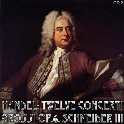 Handel: Twelve Concerti Grossi Op.6. Schneider III CD2 专辑 Gloria Agostini/Harry Shulman/Walter Lewis/Loren Glickman/Theodore Weis