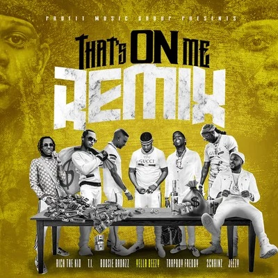 Yella Beezy That&#x27;s On Me (Remix) [feat. 2 Chainz, T.I., Rich The Kid, Jeezy, Boosie Badazz & Trapboy Freddy]