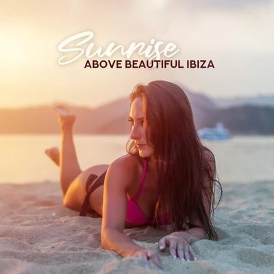 Sunrise above Beautiful Ibiza: Tropical Holiday, Electronic Deep Vibes, Chill Out Music for Deep Relax, Positive Vibrations 专辑 Lounge Ibiza