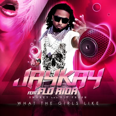 What The Girls Like (feat. Flo Rida,Smokey, Git Fresh) 專輯 Jaykay