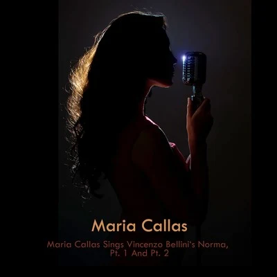 Maria Callas Maria Callas Sings Vincenzo Bellini's Norma, Pt. 1 and Pt. 2